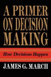 Primer on Decision Making - James G. March (ISBN: 9781439157336)