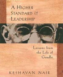 A Higher Standard of Leadership: Lessons from the Life of Gandhi (ISBN: 9781576750117)
