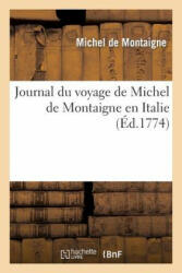 Journal Du Voyage de Michel de Montaigne En Italie: Par La Suisse Et l'Allemagne En 1580 Et 1581 Avec Des Notes Par M. de Querlon (ISBN: 9782011849182)