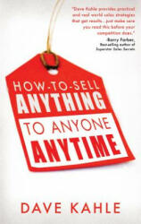 How to Sell Anything to Anyone Anytime - Dave Kahle (ISBN: 9781601631312)
