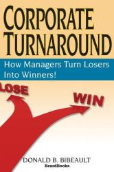 Corporate Turnaround: How Managers Turn Losers into Winners! - Donald B. Bibeault (ISBN: 9781893122024)