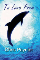 To Love Free - Chris Paynter (ISBN: 9781942204008)