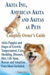 Akita Inu, American Akita and Akitas as Pets. Akita Puppies and Stages of Growth. Temperament, Care, Shedding, Diseases, Diet, Life Span, Rescue and a - Robert Kiefer (ISBN: 9781941418031)