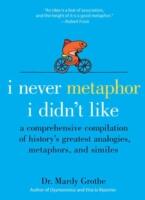 I Never Metaphor I Didn't Like: A Comprehensive Compilation of History's Greatest Analogies Metaphors and Similes (ISBN: 9780061358135)