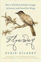 Flyaway: How a Wild Bird Rehabber Sought Adventure and Found Her Wings (ISBN: 9780061563133)