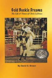 Gold Buckle Dreams: The Life & Times of Chris LeDoux (ISBN: 9781940130132)
