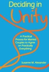 Deciding in Unity: A Practical Process for Married Couples to Agree on Practically Everything (ISBN: 9781940062006)