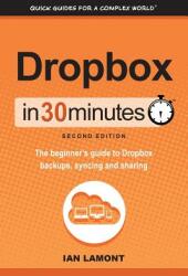 Dropbox in 30 Minutes Second Edition: The beginner's guide to Dropbox backups syncing and sharing (ISBN: 9781939924155)