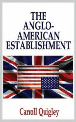 Anglo-American Establishment - Original Edition - Carroll Quigley (ISBN: 9781939438041)