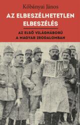 Az elbeszélhetetlen elbeszélés - Az első világháború - A magyar irodalomban (ISBN: 9786155480089)