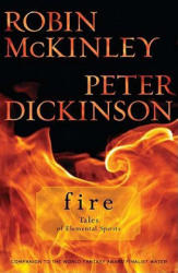 Fire: Tales of Elemental Spirits - Robin McKinley, Peter Dickinson (2011)