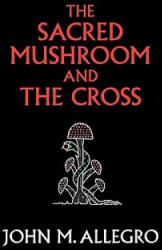 The Sacred Mushroom and the Cross - John M. Allegro (ISBN: 9780982556276)