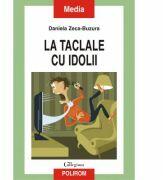 La taclale cu idolii - Daniela Zeca-Buzura (ISBN: 9789734649747)