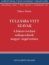 Túlzásba vitt szavak - a fokozó értelmű szókapcsolatok magyar-angol szótára (ISBN: 9786155219788)
