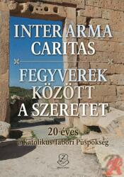 INTER ARMA CARITAS - FEGYVEREK KÖZÖTT A SZERETET (ISBN: 9789633275498)