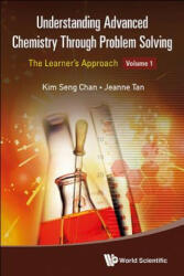 Understanding Advanced Chemistry Through Problem Solving: The Learner's Approach - Volume 1 - Jeanne Tan, Kim Seng Chan (2014)