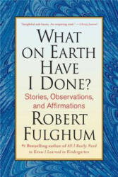WHAT ON EARTH HAVE I DONE - Robert Fulghum (ISBN: 9780312365509)