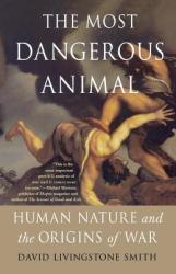 The Most Dangerous Animal: Human Nature and the Origins of War - David Livingstone Smith (ISBN: 9780312537449)