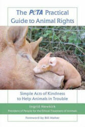 The Peta Practical Guide to Animal Rights: Simple Acts of Kindness to Help Animals in Trouble - Ingrid E. Newkirk (ISBN: 9780312559946)