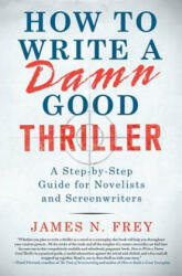 How to Write a Damn Good Thriller: A Step-By-Step Guide for Novelists and Screenwriters - James N. Frey (ISBN: 9780312575076)