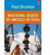 Invatatura secreta de dincolo de yoga - Paul Brunton (ISBN: 9789734645855)