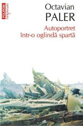 Autoportret intr-o oglinda sparta - Octavian Paler (ISBN: 9789734653294)