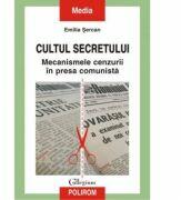 Cultul secretului. Mecanismele cenzurii in presa comunista - Emilia Sercan (ISBN: 9789734652167)