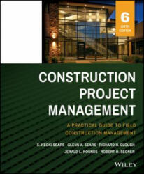 Construction Project Management - A Practical Guide to Field Construction Management 6e - S. Keoki Sears, Glenn A. Sears, Richard H. Clough, Jerald L. Rounds, Robert O. Segner (2015)