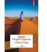 Ultimul tuareg - Alberto Vazquez-Figueroa (ISBN: 9789734652235)
