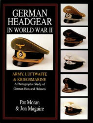 German Headgear in World War II: Army/Luftwaffe/Kriegsmarine: A Photographic Study of German Hats and Helmets - Jon A. Maguire (1997)