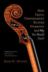 How Equal Temperament Ruined Harmony (and Why You Should Care) - Ross Duffin (ISBN: 9780393334203)