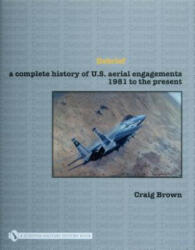 Debrief: A Complete History of U. S. Aerial Engagements - 1981 to the Present - Craig Brown (2007)