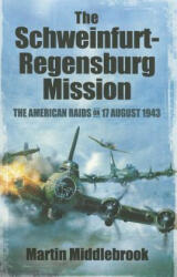 Schweinfurt-Regensburg Mission: The American Raids on 17 August 1943 - Martin Middlebrook (2012)