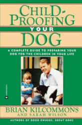 Childproofing Your Dog - Brian Kilcommons, Sarah Wilson (ISBN: 9780446670166)