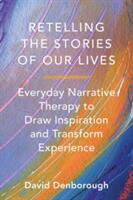 Retelling the Stories of Our Lives: Everyday Narrative Therapy to Draw Inspiration and Transform Experience (2014)