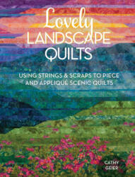 Lovely Landscape Quilts: Using Strings and Scraps to Piece and Applique Scenic Quilts (2014)