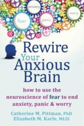 Rewire Your Anxious Brain - Catherine M. Pittman, Elizabeth M. Karle (2015)