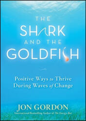 Shark and the Goldfish - Positive Ways to Thrive During Waves of Change - Jon Gordon (ISBN: 9780470503607)