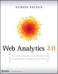 Web Analytics 2.0 - The Art of Online Accountability and Science of Customer Centricity - Avinash Kaushik (ISBN: 9780470529393)