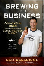 Brewing Up a Business - Adventures in Beer from the Founder of Dogfish Head Craft Brewery, Revised and Updated 2e - Sam Calagione (ISBN: 9780470942314)