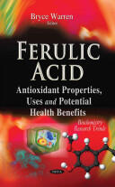 Ferulic Acid - Antioxidant Properties Uses & Potential Health Benefits (2014)
