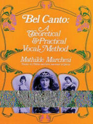 Bel Canto, Theorical and Pratical Method - Mathilde Marchesi, Philip Lieson Miller, P. L. Miller (ISBN: 9780486223155)