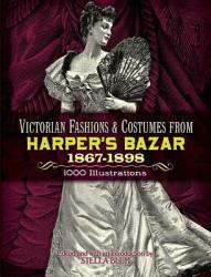 Victorian Fashions and Costumes from Harper's Bazar, 1867-1898 - Stella Blum (ISBN: 9780486229904)