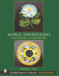 World Paperweights: Millefiori and Lampwork - Robert G. Hall (2007)