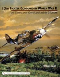 13th Fighter Command in World War II: Air Combat over Guadalcanal and the Solomons - William Wolf (2004)