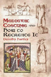 Medieval Costume and How to Recreate it - Dorothy Hartley (ISBN: 9780486429854)