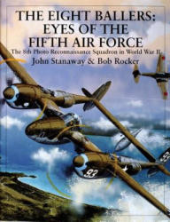 Eight Ballers: Eyes of the Fifth Air Force: The 8th Photo Reconnaissance Squadron in World War II - Bob Rocker (1999)