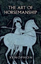 The Art of Horsemanship - Xenophon, Morris H. Morgan (ISBN: 9780486447537)