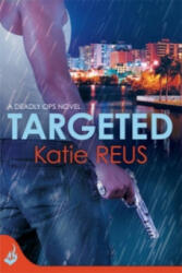 Targeted: Deadly Ops Book 1 (A series of thrilling, edge-of-your-seat suspense) - Katie Reus (2013)