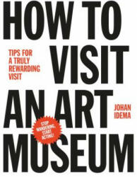 How to Visit an Art Museum: Tips for a Truly Rewarding Visit - Johan Idema (2014)